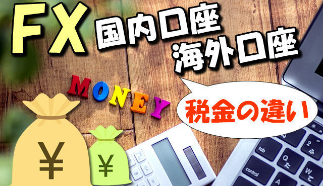 【FX投資】海外口座の税金は高い!?国内口座との税率の違いに注意を