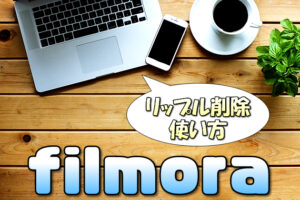 【Filmora】カット(トリミング)編集の「リップル削除」の使い方【作業効率を高める方法】
