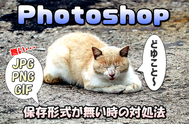 【Photoshop】画像を保存時にJPG (JPEG)やPNG・GIFなどの形式が無い場合の対処法