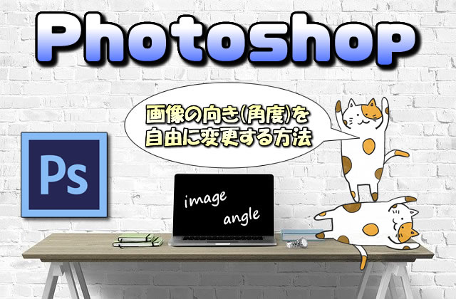 【Photoshop】画像の向き(角度)を自由に変更する方法【90℃時計回り回転or反転】